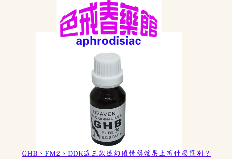 GHB、FM2、DDK這三款迷幻催情藥效果上有什麼區別？